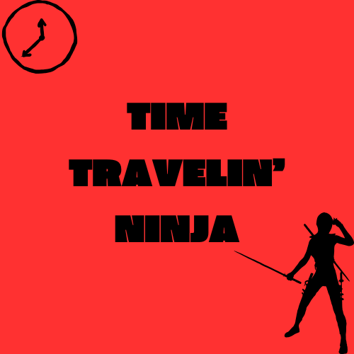TIME TRAVLIN" NINJA